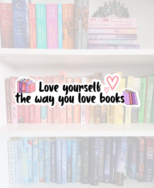Love yourself the way you love books - bookish vinyl sticker | book merch | water resistant