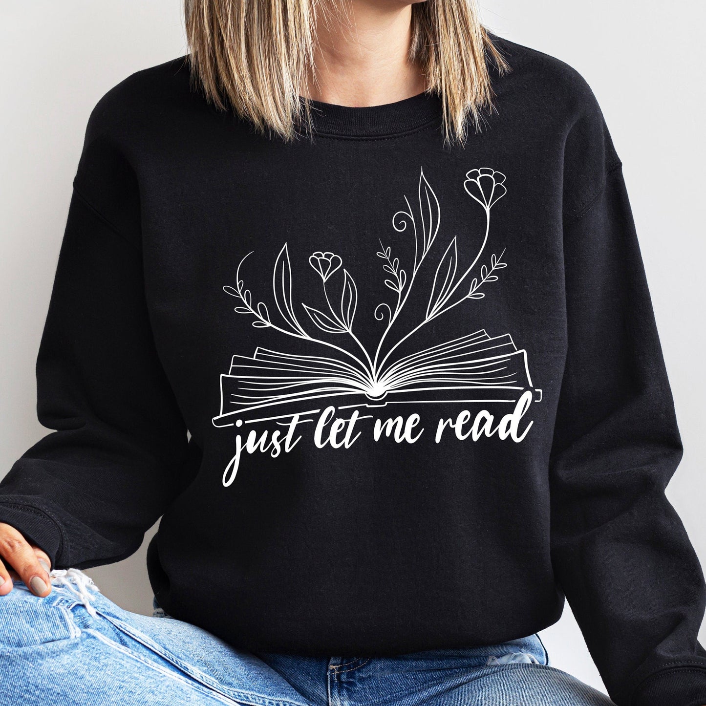 Just Let Me Read Sweatshirt - black, Bookish sweater, Reading Shirt, Book Addict Clothing