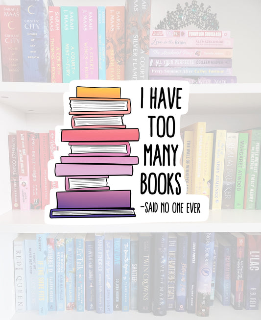 I have too many books - STICKER | bookish stickers | booktok | reader | bookaddict | smut reader | spicybooktok