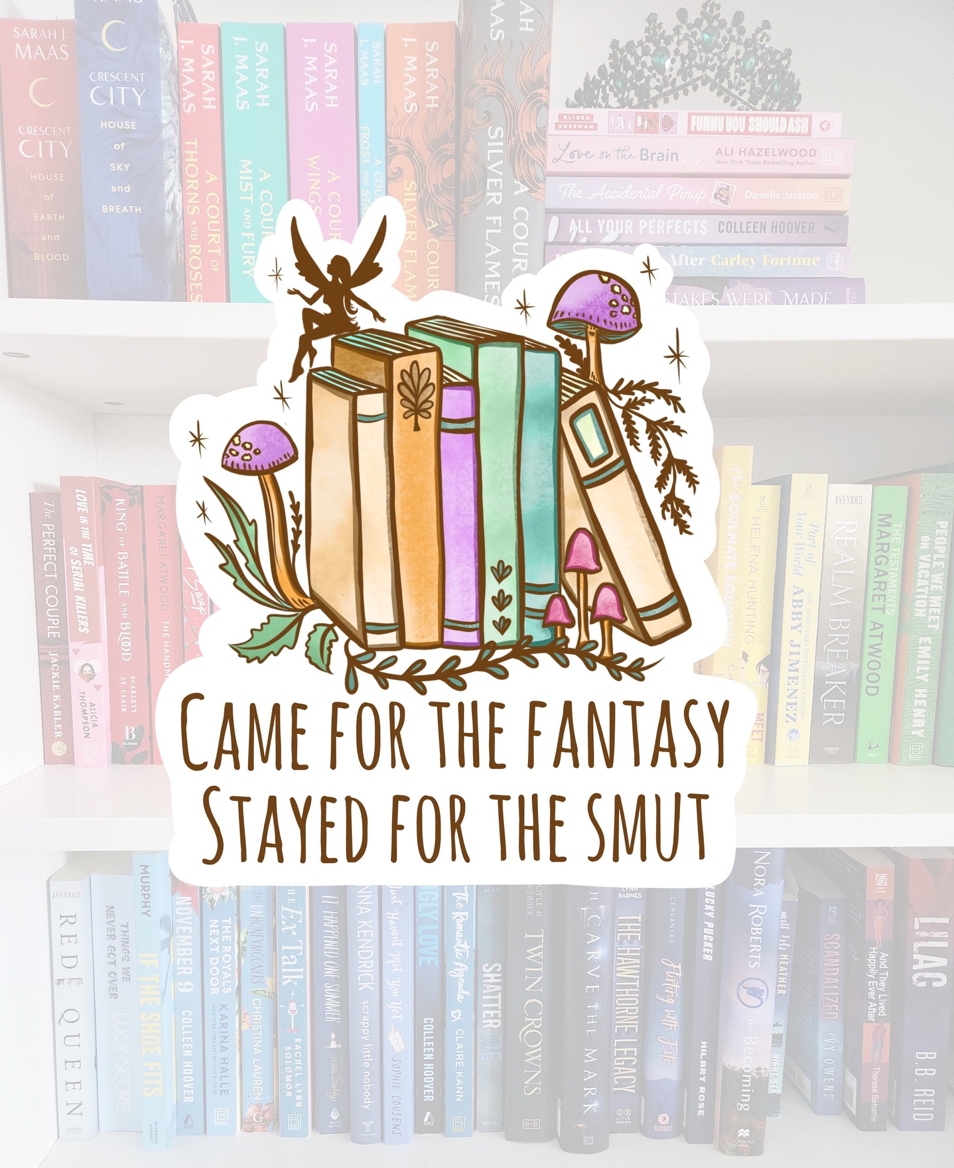 Came for the fantasy, stayed for the smut - VINYL STICKER | fairy | bookish | bookish gifts | fae | books | readers | kindle stickers