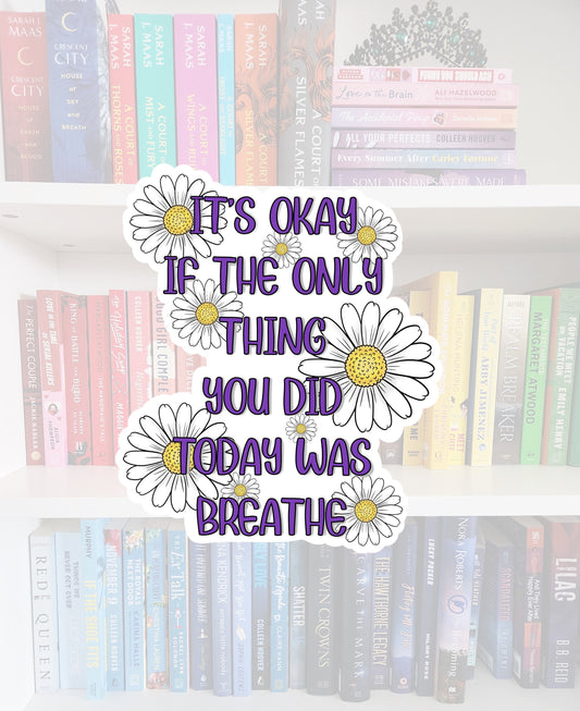 It’s okay if the only thing you did today was breathe - vinyl sticker | water resistant | mental health | awareness | health | stickers